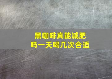 黑咖啡真能减肥吗一天喝几次合适