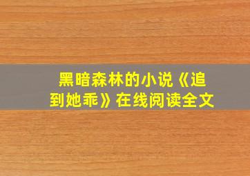 黑暗森林的小说《追到她乖》在线阅读全文