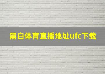 黑白体育直播地址ufc下载