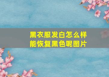 黑衣服发白怎么样能恢复黑色呢图片