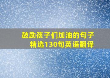 鼓励孩子们加油的句子精选130句英语翻译