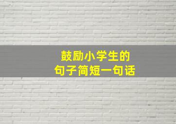 鼓励小学生的句子简短一句话