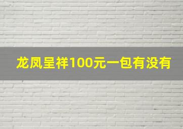 龙凤呈祥100元一包有没有