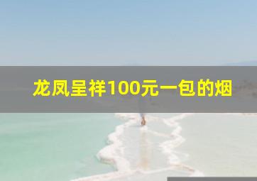 龙凤呈祥100元一包的烟