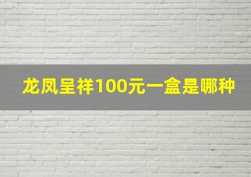 龙凤呈祥100元一盒是哪种