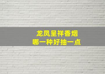 龙凤呈祥香烟哪一种好抽一点