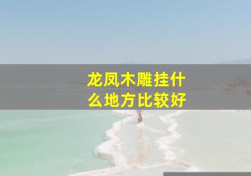 龙凤木雕挂什么地方比较好