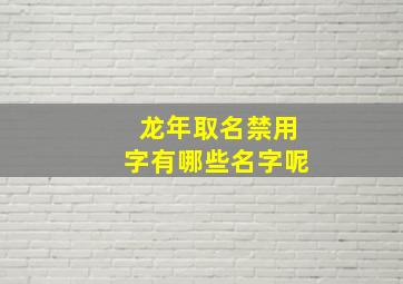 龙年取名禁用字有哪些名字呢