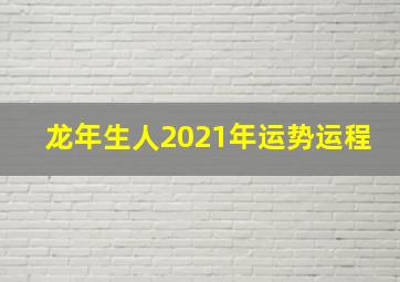 龙年生人2021年运势运程