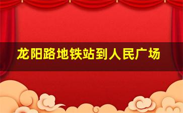 龙阳路地铁站到人民广场