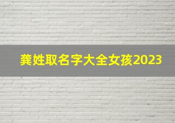 龚姓取名字大全女孩2023