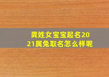 龚姓女宝宝起名2021属兔取名怎么样呢