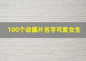 100个动画片名字可爱女生