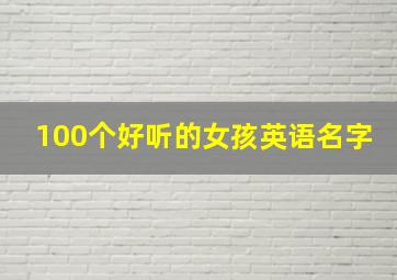 100个好听的女孩英语名字