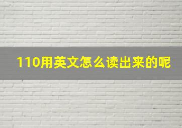 110用英文怎么读出来的呢