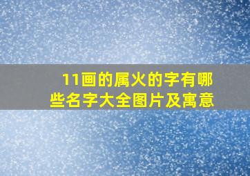 11画的属火的字有哪些名字大全图片及寓意