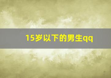 15岁以下的男生qq