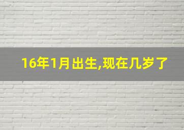 16年1月出生,现在几岁了