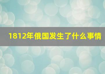 1812年俄国发生了什么事情