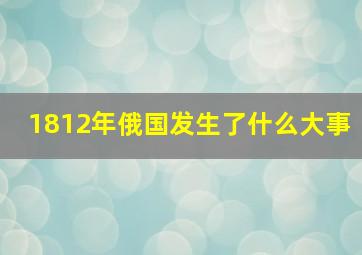 1812年俄国发生了什么大事