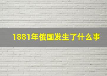 1881年俄国发生了什么事