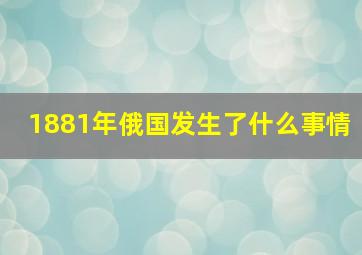 1881年俄国发生了什么事情