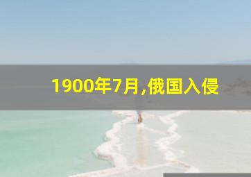 1900年7月,俄国入侵