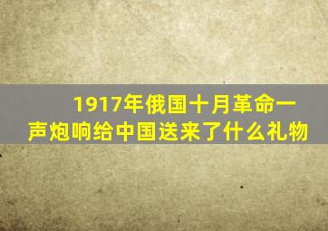 1917年俄国十月革命一声炮响给中国送来了什么礼物