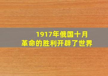 1917年俄国十月革命的胜利开辟了世界