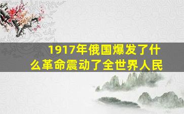 1917年俄国爆发了什么革命震动了全世界人民