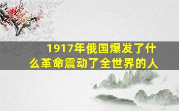 1917年俄国爆发了什么革命震动了全世界的人