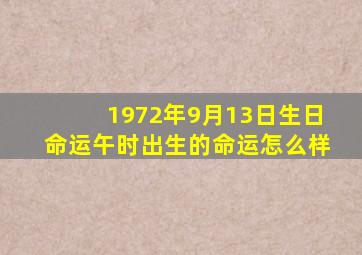 1972年9月13日生日命运午时出生的命运怎么样