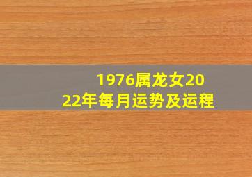 1976属龙女2022年每月运势及运程