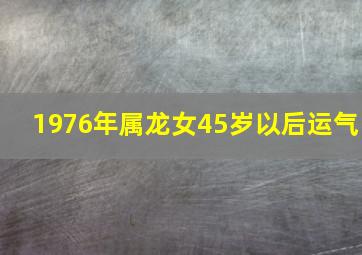 1976年属龙女45岁以后运气