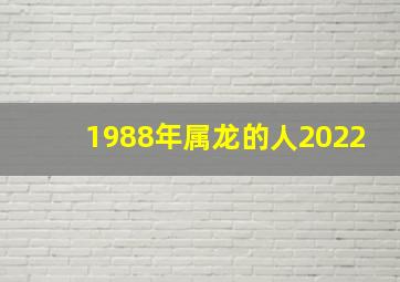 1988年属龙的人2022