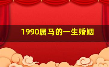 1990属马的一生婚姻