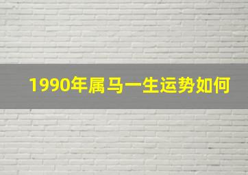 1990年属马一生运势如何