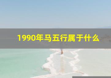 1990年马五行属于什么