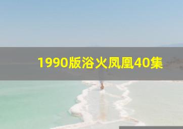 1990版浴火凤凰40集