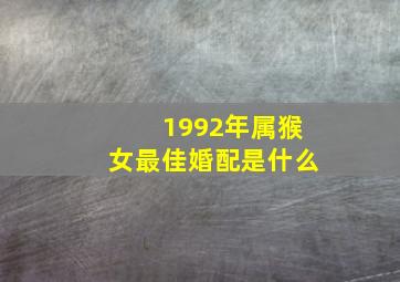 1992年属猴女最佳婚配是什么