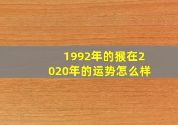 1992年的猴在2020年的运势怎么样