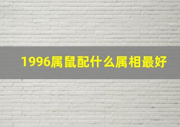 1996属鼠配什么属相最好