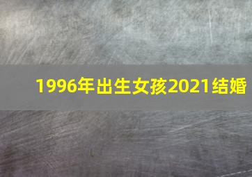 1996年出生女孩2021结婚