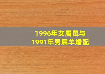 1996年女属鼠与1991年男属羊婚配