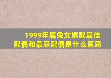 1999年属兔女婚配最佳配偶和最忌配偶是什么意思