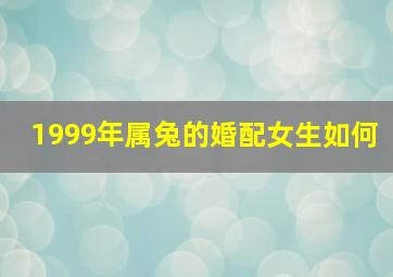 1999年属兔的婚配女生如何