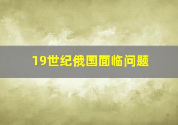 19世纪俄国面临问题