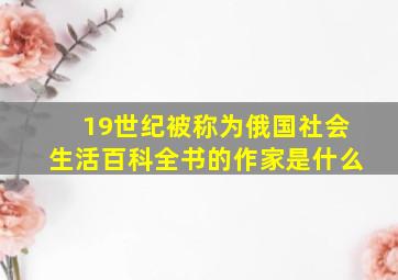 19世纪被称为俄国社会生活百科全书的作家是什么