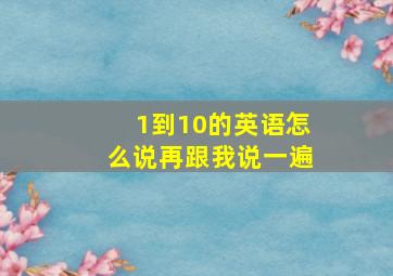 1到10的英语怎么说再跟我说一遍