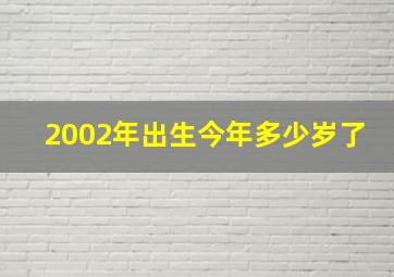 2002年出生今年多少岁了